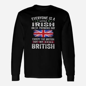 Everyone Is A Little Irish On Stpatricks Day Except The British We're Still British Long Sleeve T-Shirt - Monsterry