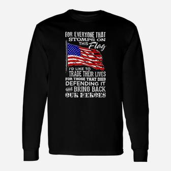 For Everyone That Stomps On This American Flag I'd Like To Trade Their Lives For Those That Died Defending It Long Sleeve T-Shirt - Monsterry