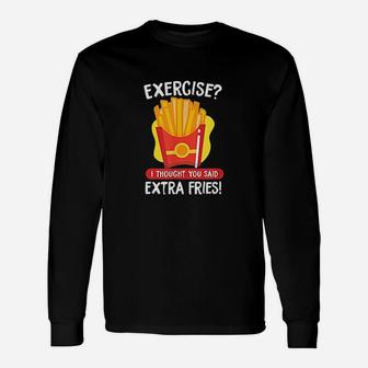 Exercise I Thought You Said Extra Fries Funny French Fries Unisex Long Sleeve | Crazezy CA
