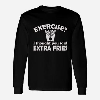 Exercise I Thought You Said Extra Fries Funny Unisex Long Sleeve | Crazezy
