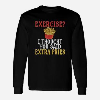 Exercise I Thought You Said Extra Fries Gym Unisex Long Sleeve | Crazezy CA