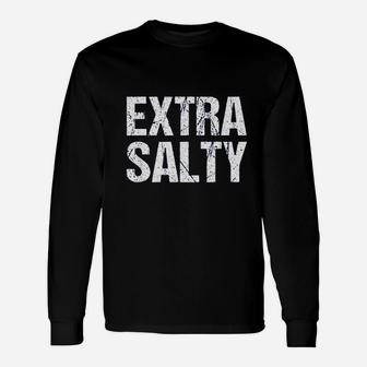 Extra Salty Sassy Pun Snarky Unisex Long Sleeve | Crazezy AU