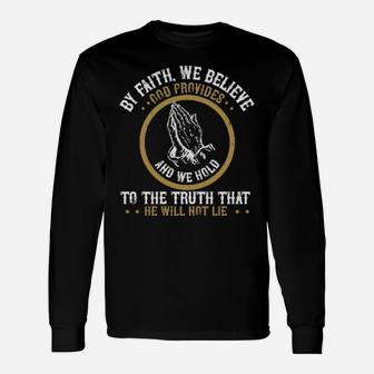 By Faith We Believe God Provides And We Hold To The Truth That He Will Not Lie Long Sleeve T-Shirt - Monsterry AU