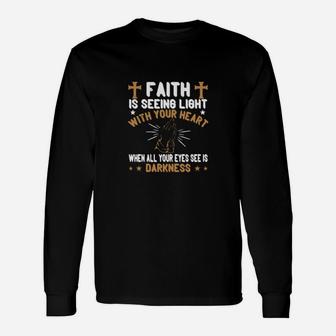 Faith Is Seeing Light With Your Heart When All Your Eyes See Is Darkness Long Sleeve T-Shirt - Monsterry UK