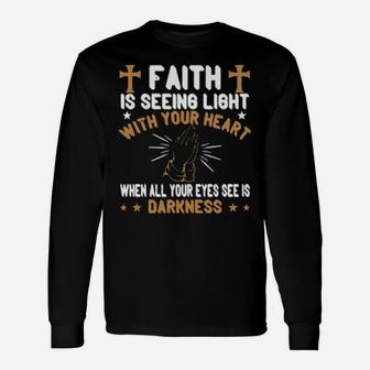 Faith Is Seeing Light With Your Heart When All Your Eyes See Is Darkness Long Sleeve T-Shirt - Monsterry DE