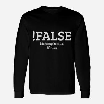 False It Is Funny Because It Is True Unisex Long Sleeve | Crazezy