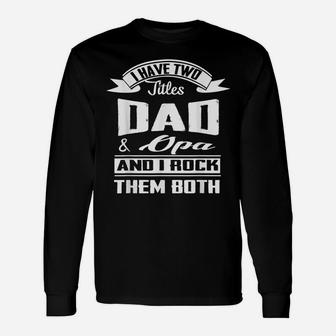 Family 365 Father's Day I Have Two Titles Dad & Opa Funny Unisex Long Sleeve | Crazezy CA