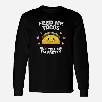 Feed Me Tacos And Tell Me Im Pretty Long Sleeve T-Shirt - Thegiftio UK