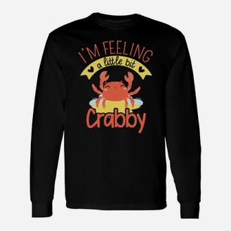 Im Feeling A Little Bit Crabby Crab Enthusiast Long Sleeve T-Shirt - Monsterry DE