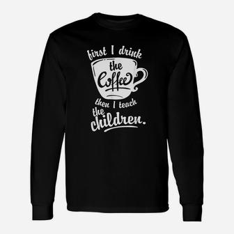 First I Drink The Coffee Unisex Long Sleeve | Crazezy CA