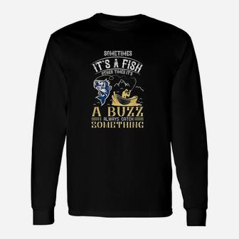 Fishing Sometimes Its A Fish Other Times A Buzz Unisex Long Sleeve | Crazezy UK