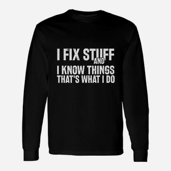 I Fix Stuff And I Know Things That Is What I Do Long Sleeve T-Shirt - Thegiftio UK