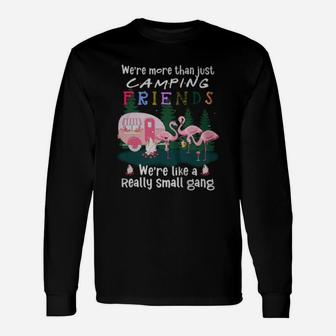 Flamingos We Are More Than Just Camping Friends We Are Like A Really Small Gang Long Sleeve T-Shirt - Thegiftio UK