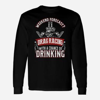 Weekend Forecast Drag Racing With A Chance Of Drinking Long Sleeve T-Shirt - Monsterry