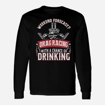 Weekend Forecast Drag Racing With A Chance Of Drinking Long Sleeve T-Shirt - Monsterry DE