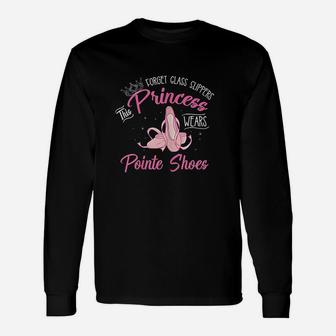 Forget Glass Slippers This Princess Wears Pointe Shoes Unisex Long Sleeve | Crazezy DE