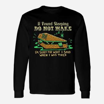 If Found Sleeping Do Not Wake I'm Sorry For What I Said Long Sleeve T-Shirt - Monsterry