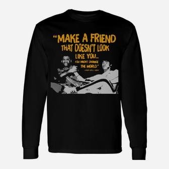 Make A Friend That Doesn't Look Like You Long Sleeve T-Shirt - Monsterry AU