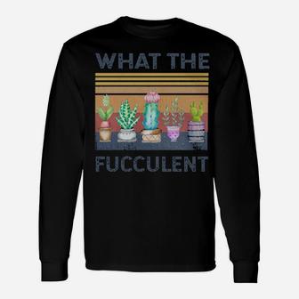 What The Fucculent Long Sleeve T-Shirt - Monsterry AU