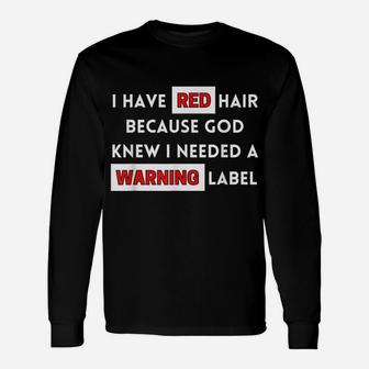 Fun I Have Red Hair Because God Knows I Need A Warning Label Unisex Long Sleeve | Crazezy UK