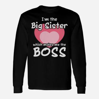 Funny Big Sister Gag Gift Shirt Im The Big Sister The Boss Unisex Long Sleeve | Crazezy