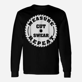 Funny Carpenter Woodwork T Shirt Measure Cut Swear Repeat Unisex Long Sleeve | Crazezy CA