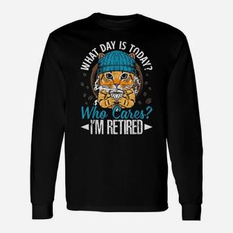 Funny Cat Apparel What Day Is Today Who Cares I‘M Retired Unisex Long Sleeve | Crazezy UK