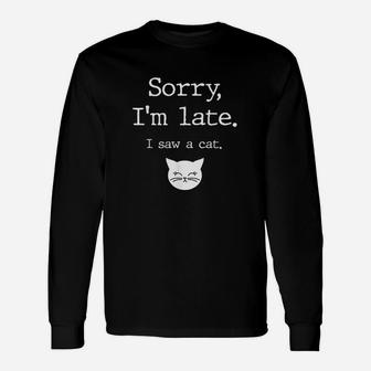 Funny Cat Lover Gift Sorry Im Late I Saw A Cat Unisex Long Sleeve | Crazezy