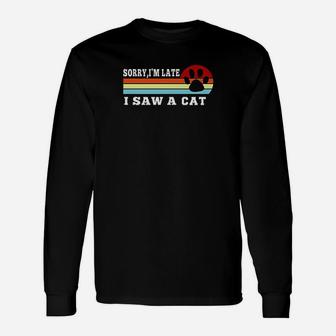 Funny Cat Lover Gift Sorry Im Late I Saw A Cat Unisex Long Sleeve | Crazezy AU