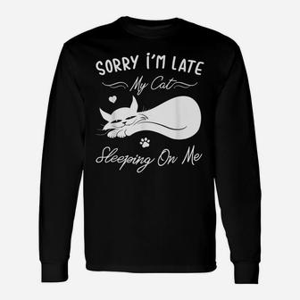 Funny Cat Lovers Gift Sorry I'm Late My Cat Sleeping On Me Unisex Long Sleeve | Crazezy