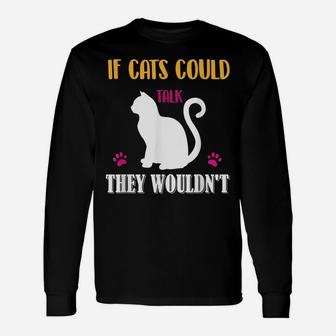 Funny Cat Shirt If Cats Could Talk They Wouldn't Unisex Long Sleeve | Crazezy CA