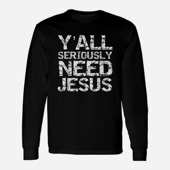 Funny Christian Quote Sarcastic Yall Seriously Need Jesus Unisex Long Sleeve | Crazezy