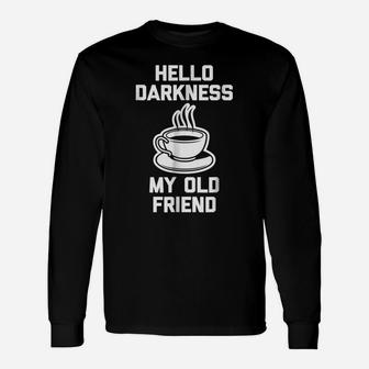 Funny Coffee Shirt Hello Darkness, My Old Friend Unisex Long Sleeve | Crazezy UK