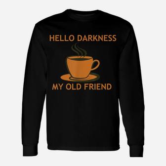 Funny Coffee T Shirt - Hello Darkness My Old Friend Unisex Long Sleeve | Crazezy DE