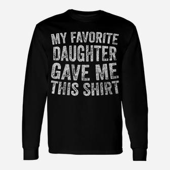 Funny Cute Gift My Favorite Daughter Gave Me This Shirt Unisex Long Sleeve | Crazezy CA