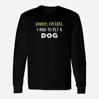 Funny Dog Owner Gift Sorry Im Late I Saw A Dog Unisex Long Sleeve | Crazezy