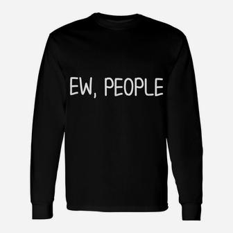 Funny, Ew, People T-Shirt Joke Sarcastic Tee For Family Unisex Long Sleeve | Crazezy CA