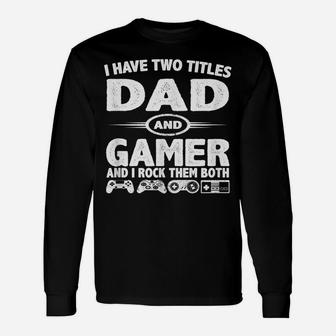 Funny Fathers Day Gifts - I Have Two Titles Dad & Gamer Unisex Long Sleeve | Crazezy