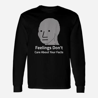 Funny Feelings Dont Care About Your Facts Npc Meme Unisex Long Sleeve | Crazezy