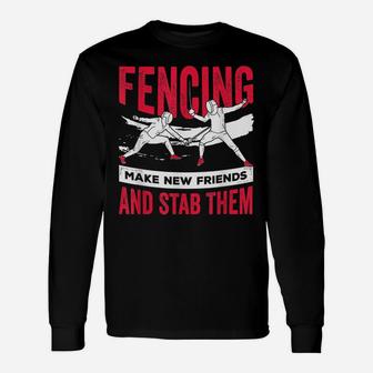 Funny Fencing Design Make New Friends And Stab Them Unisex Long Sleeve | Crazezy UK