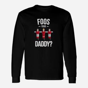 Funny Foosball Foos Your Daddy Unisex Long Sleeve | Crazezy