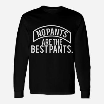 Funny Gift - No Pants Are The Best Pants Unisex Long Sleeve | Crazezy