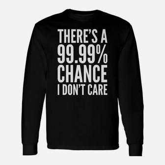 Funny Gift - There's A 99 Percent Chance I Don't Care Unisex Long Sleeve | Crazezy DE