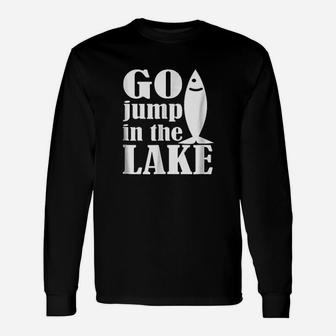 Funny Go Jump In The Lake Unisex Long Sleeve | Crazezy UK
