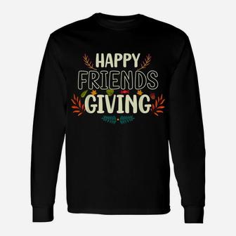 Funny Happy Friendsgiving Shirt Turkey Friends Giving Unisex Long Sleeve | Crazezy CA