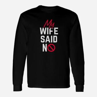Funny Husband My Wife Said No Unisex Long Sleeve | Crazezy CA