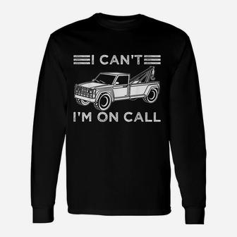 Funny I Cant Im On Call Gift Cool Tow Truck Driver For Men Unisex Long Sleeve | Crazezy UK