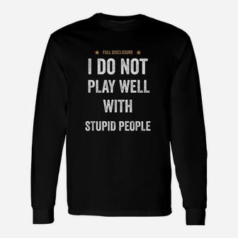 Funny I Do Not Play Well With Stupid People Unisex Long Sleeve | Crazezy