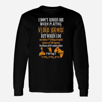 Funny I Don't Always Die In Video Games But When I Do Unisex Long Sleeve | Crazezy AU