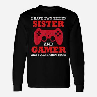 Funny I Have Two Titles Sister And Gamer Video Game Top Unisex Long Sleeve | Crazezy